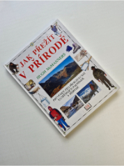 Jak přežít v přírodě - průvodce pro překonávání extrémních podmínek