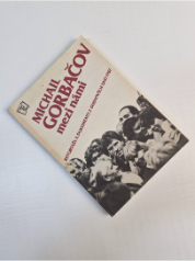 Michail Gorbačov mezi námi - Reportáže a dokumenty z dubnových dnů 1987